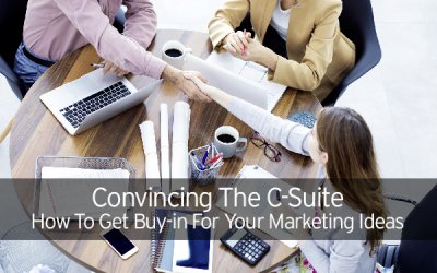 Convincing The C-Suite: How To Get Buy-in For Your Marketing Ideas