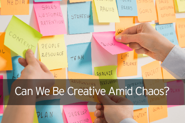 Can We Be Creative Amid Chaos?