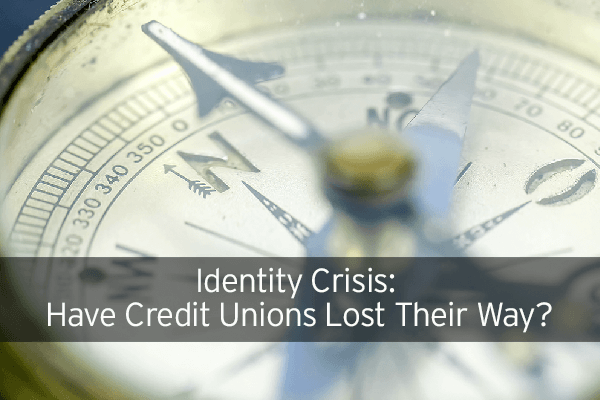 Identity Crisis: Have Credit Unions Lost Their Way?